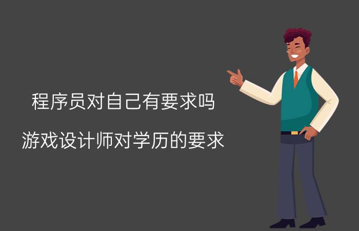 程序员对自己有要求吗 游戏设计师对学历的要求？